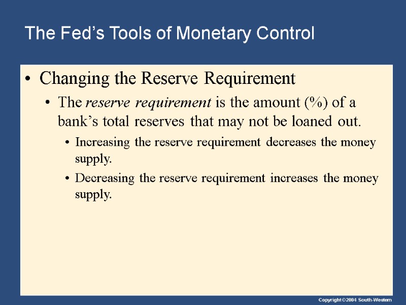 The Fed’s Tools of Monetary Control Changing the Reserve Requirement The reserve requirement is